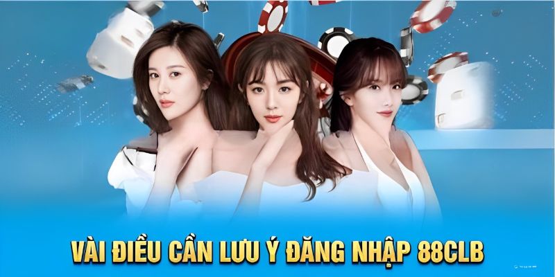 Những lưu ý cần biết khi đăng nhập 88CLUB