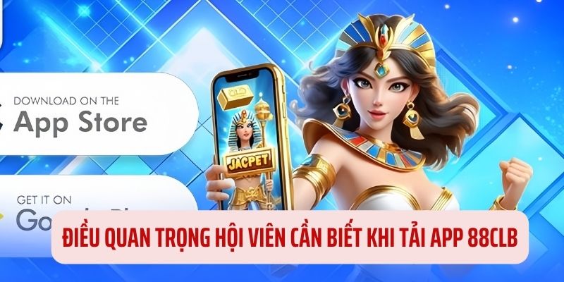 Chia sẻ những điều quan trọng khi hội viên tải app 88CLB