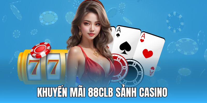 Cập nhật khuyến mãi casino giá trị nhất của 88CLB