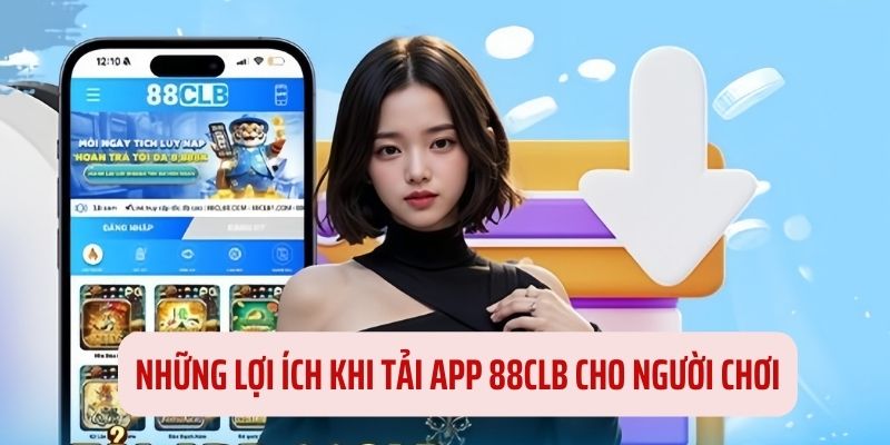 Lợi ích to lớn khi bạn thực hiện việc tải app 88CLB