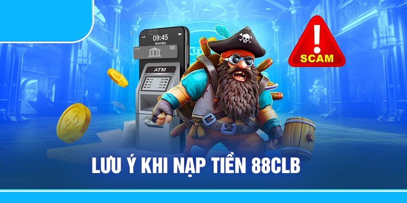 Các lưu ý cần biết khi nạp tiền 88CLB