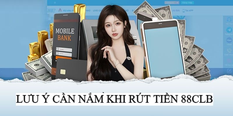 Điều cần lưu ý khi thao tác rút tiền tại 88CLB