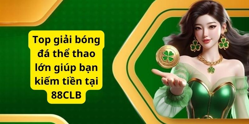 Top 5 giải bóng có tỷ lệ cược siêu đẹp tại 88CLB