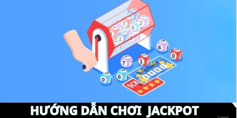 Cách thức chơi Jackpot dễ trúng 